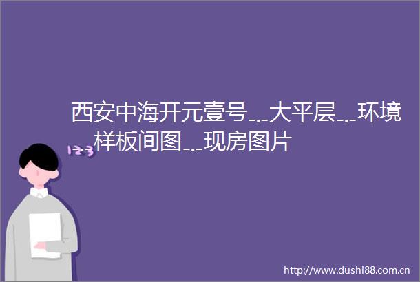 西安中海开元壹号﹎大平层﹎环境﹎样板间图﹎现房图片
