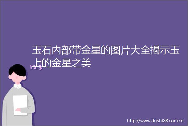玉石内部带金星的图片大全揭示玉上的金星之美