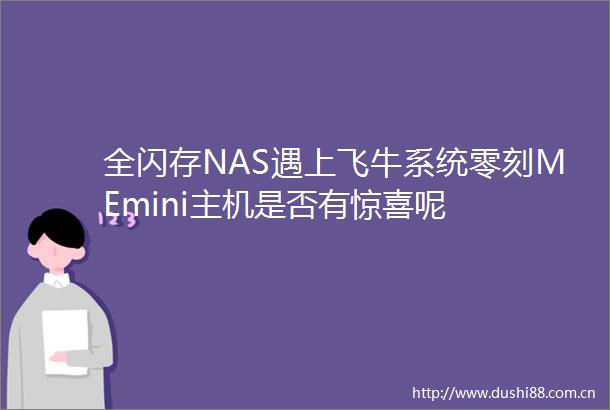 全闪存NAS遇上飞牛系统零刻MEmini主机是否有惊喜呢