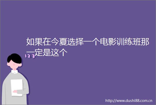 如果在今夏选择一个电影训练班那一定是这个