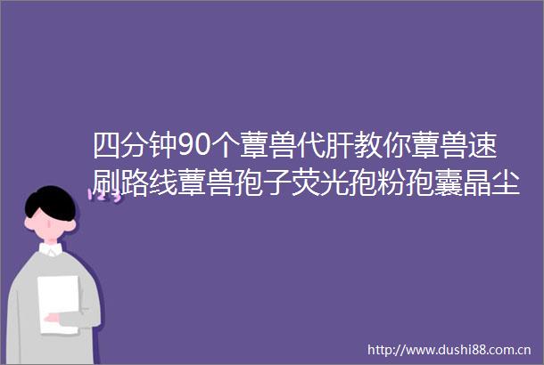 四分钟90个蕈兽代肝教你蕈兽速刷路线蕈兽孢子荧光孢粉孢囊晶尘