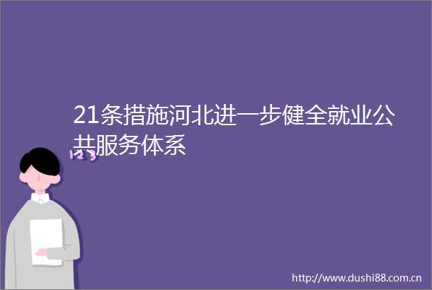 21条措施河北进一步健全就业公共服务体系