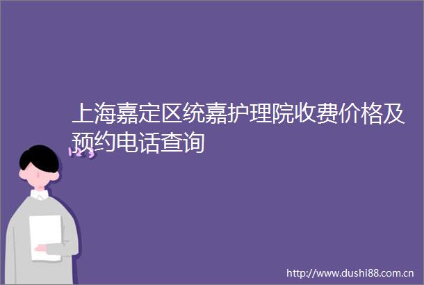 上海嘉定区统嘉护理院收费价格及预约电话查询