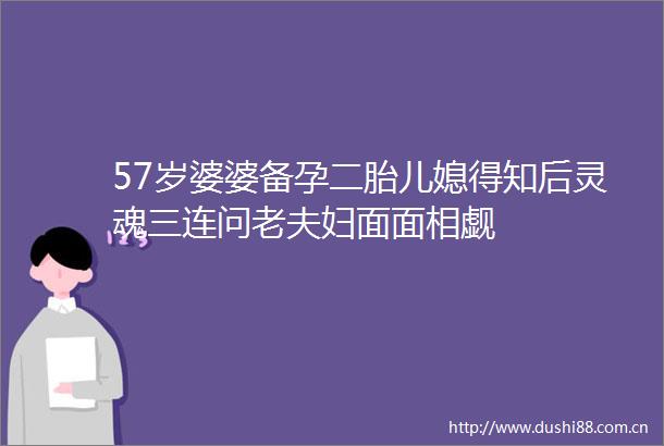 57岁婆婆备孕二胎儿媳得知后灵魂三连问老夫妇面面相觑