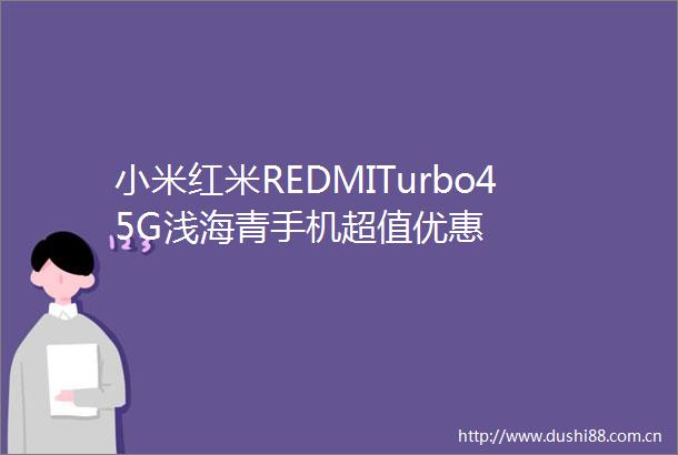 小米红米REDMITurbo45G浅海青手机超值优惠