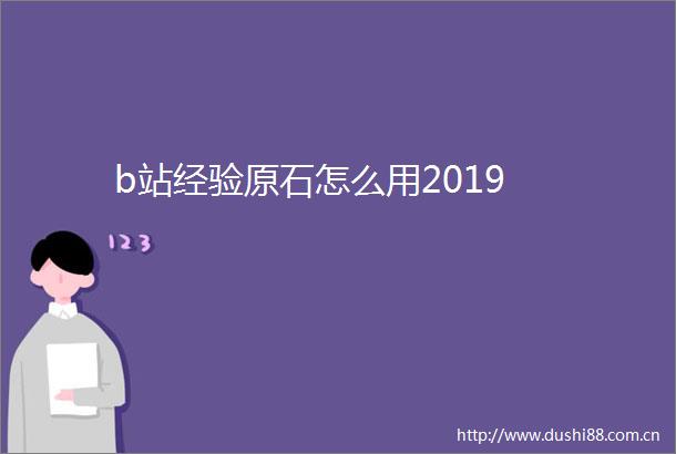 b站经验原石怎么用2019