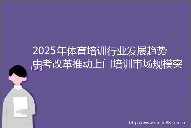 2025年体育培训行业发展趋势中考改革推动上门培训市场规模突破30亿元