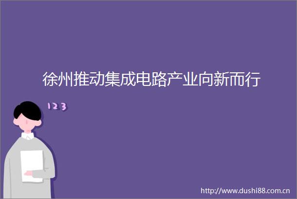 徐州推动集成电路产业向新而行