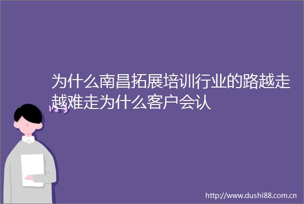 为什么南昌拓展培训行业的路越走越难走为什么客户会认