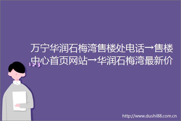 万宁华润石梅湾售楼处电话→售楼中心首页网站→华润石梅湾最新价格→华润石梅湾24小时热线电话