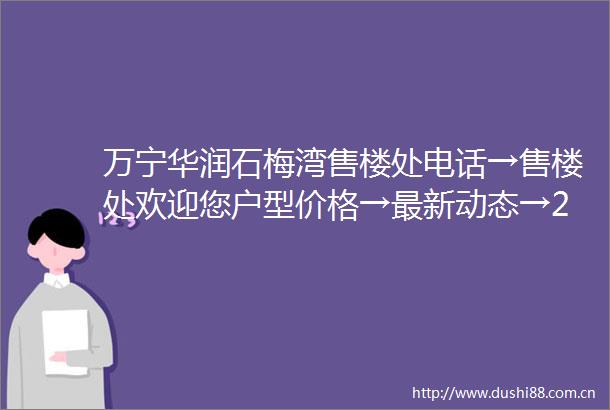 万宁华润石梅湾售楼处电话→售楼处欢迎您户型价格→最新动态→24小时咨询热线