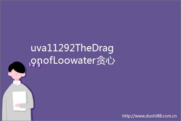 uva11292TheDragonofLoowater贪心