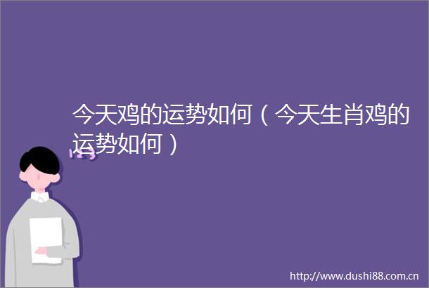 今天鸡的运势如何（今天生肖鸡的运势如何）
