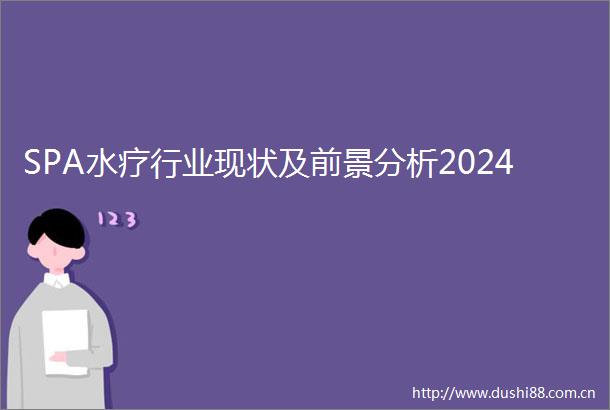 SPA水疗行业现状及前景分析2024