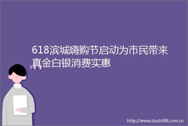 618滨城嗨购节启动为市民带来真金白银消费实惠