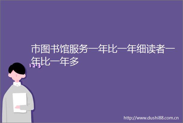 市图书馆服务一年比一年细读者一年比一年多
