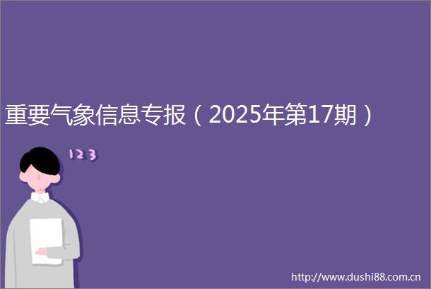 重要气象信息专报（2025年第17期）