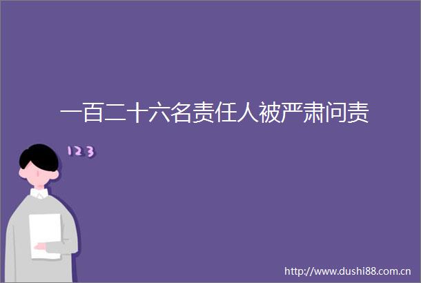 一百二十六名责任人被严肃问责