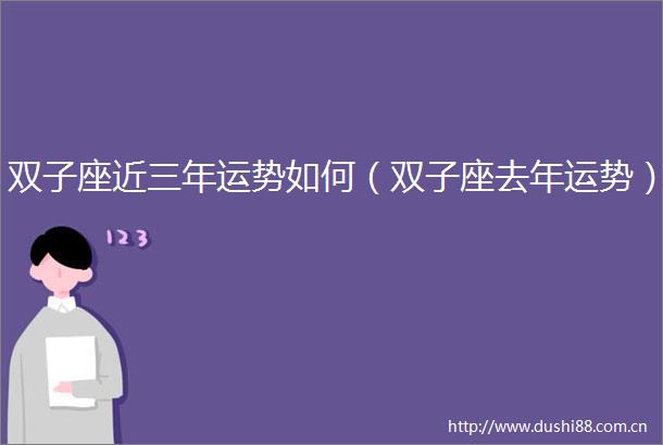双子座近三年运势如何（双子座去年运势）