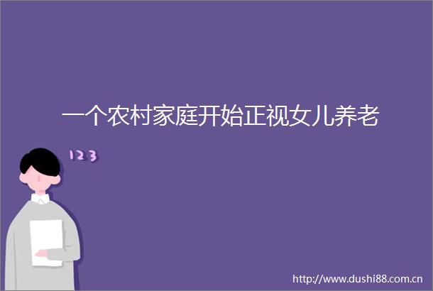一个农村家庭开始正视女儿养老