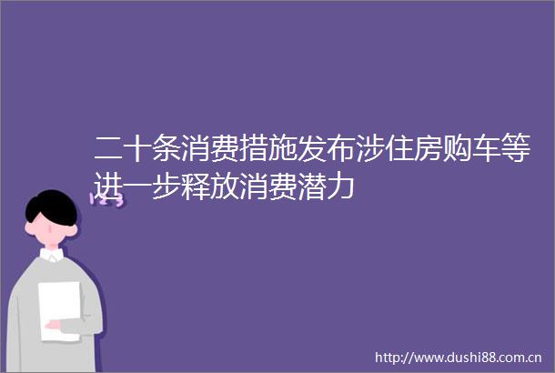 二十条消费措施发布涉住房购车等进一步释放消费潜力