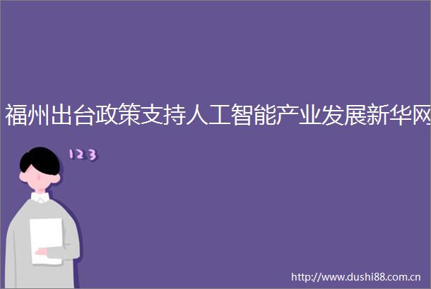 福州出台政策支持人工智能产业发展新华网