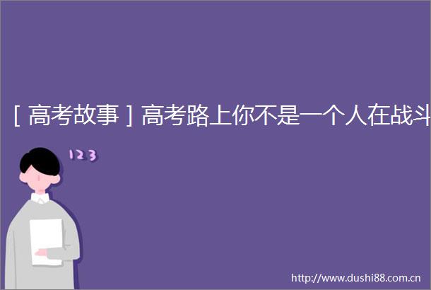 ［高考故事］高考路上你不是一个人在战斗
