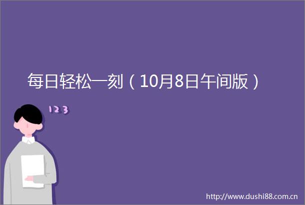 每日轻松一刻（10月8日午间版）