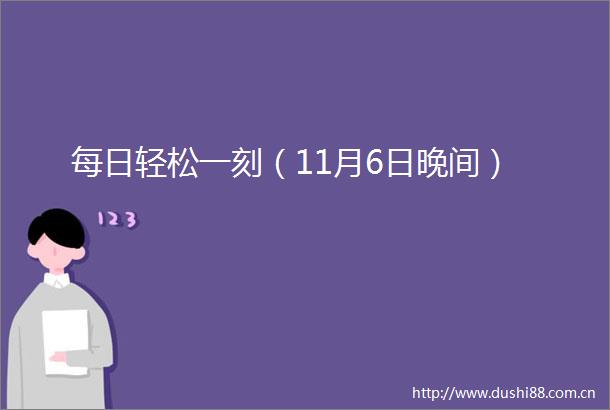 每日轻松一刻（11月6日晚间）