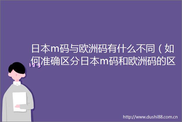 m码与欧洲码有什么不同（如何准确区分m码和欧洲码的区别ass）