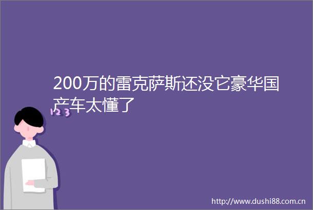 200万的雷克萨斯还没它豪华国产车太懂了
