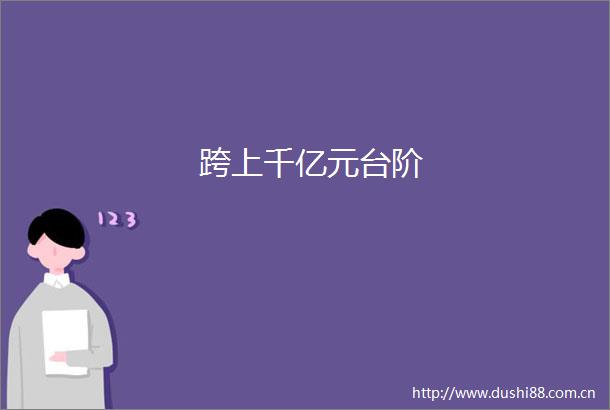 跨上千亿元台阶