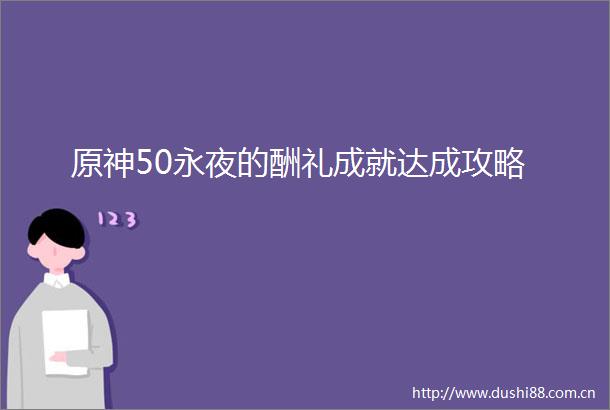 原神50永夜的酬礼成就达成攻略