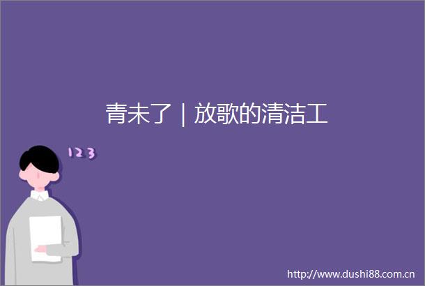 青未了｜放歌的清洁工