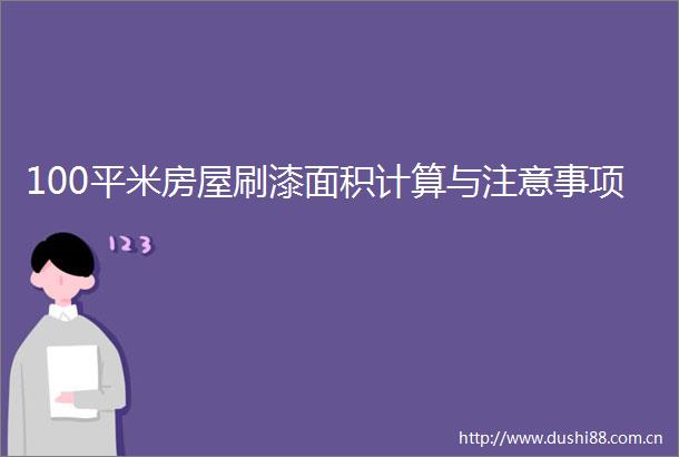 100平米房屋刷漆面积计算与注意事项