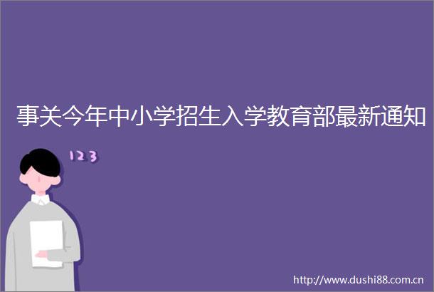 事关今年中小学招生入学教育部最新通知