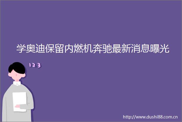 学奥迪保留内燃机奔驰最新消息