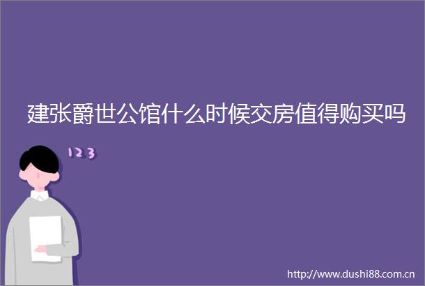 建张爵世公馆什么时候交房值得购买吗