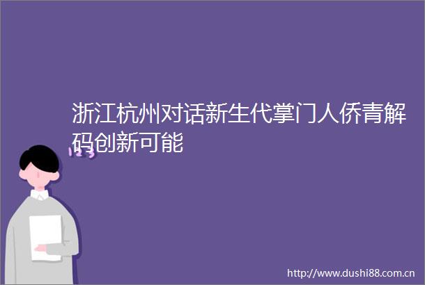 浙江杭州对话新生代掌门人侨青解码创新可能