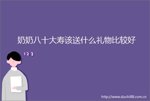 奶奶八十大寿该送什么礼物比较好