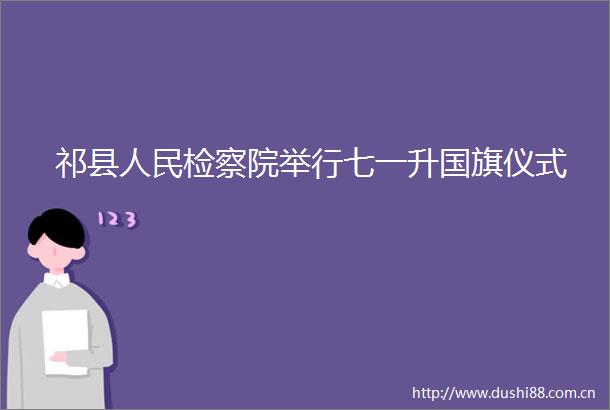祁县检察院举行七一升仪式