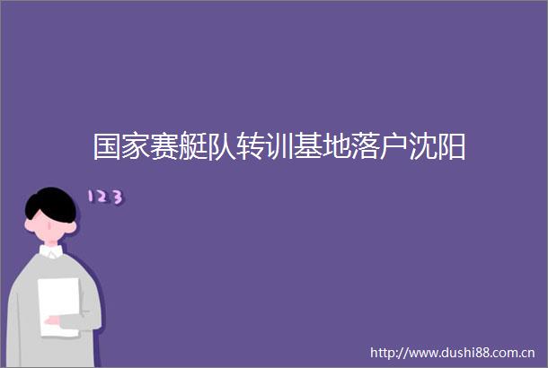 赛艇队转训基地落户沈阳