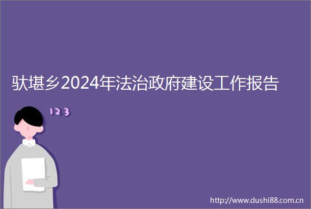 驮堪乡2024年法治建设工作报告
