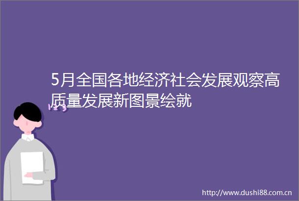 5月全国各地经济社会发展观察高质量发展新图景绘就