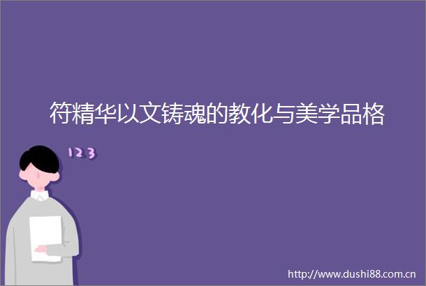 符精华以文铸魂的教化与美学品格