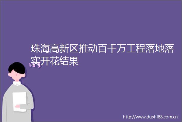 珠海高新区推动百千万工程落地落实开花结果