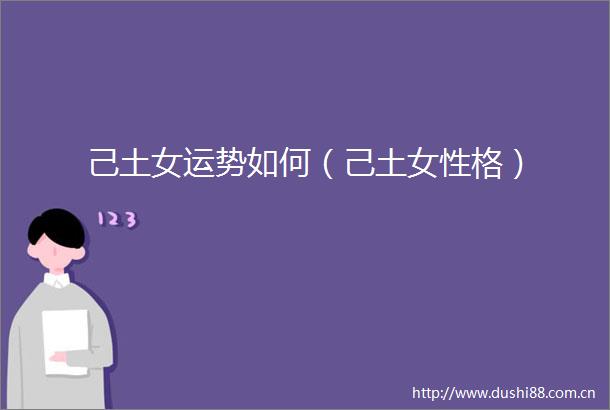 己土女运势如何（己土女性格）