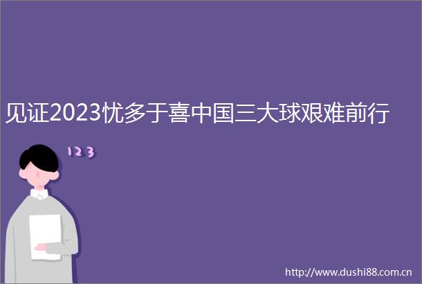 见证2023忧多于喜三大球艰难前行