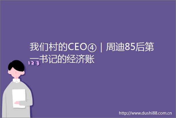我们村的CEO④｜周迪85后第一书记的经济账