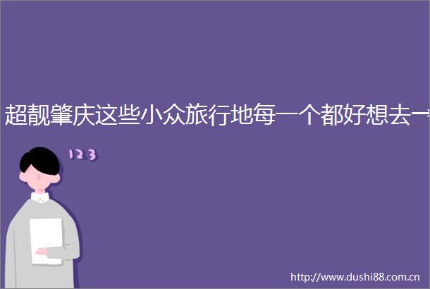 超靓肇庆这些小众旅行地每一个都好想去→